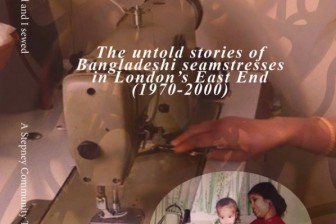 I sewed, I sewed and I sewed: The untold stories of Bangladeshi seamstresses in London's East End